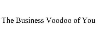 THE BUSINESS VOODOO OF YOU