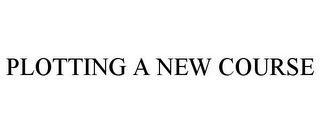 PLOTTING A NEW COURSE