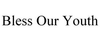 BLESS OUR YOUTH