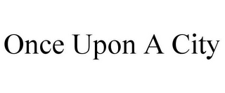 ONCE UPON A CITY