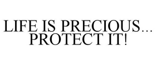 LIFE IS PRECIOUS... PROTECT IT!