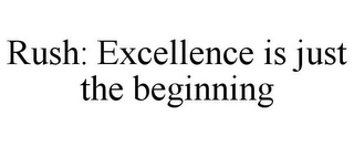 RUSH: EXCELLENCE IS JUST THE BEGINNING