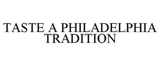 TASTE A PHILADELPHIA TRADITION