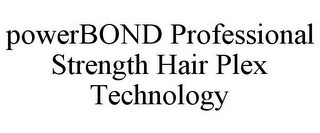 POWERBOND PROFESSIONAL STRENGTH HAIR PLEX TECHNOLOGY