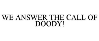 WE ANSWER THE CALL OF DOODY!