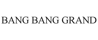 BANG BANG GRAND