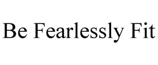 BE FEARLESSLY FIT