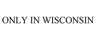 ONLY IN WISCONSIN