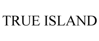 TRUE ISLAND