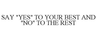 SAY "YES" TO YOUR BEST AND "NO" TO THE REST