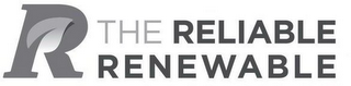 R THE RELIABLE RENEWABLE