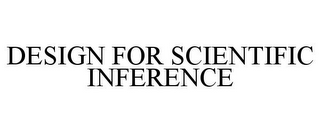 DESIGN FOR SCIENTIFIC INFERENCE