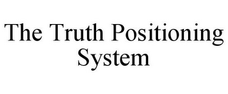 THE TRUTH POSITIONING SYSTEM