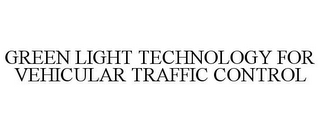 GREEN LIGHT TECHNOLOGY FOR VEHICULAR TRAFFIC CONTROL