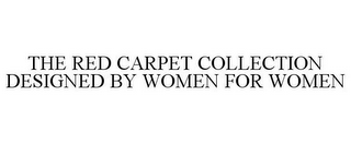 THE RED CARPET COLLECTION DESIGNED FOR WOMEN BY WOMEN