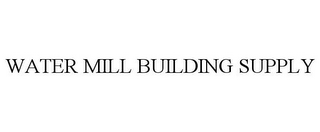 WATER MILL BUILDING SUPPLY