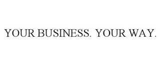 YOUR BUSINESS. YOUR WAY.