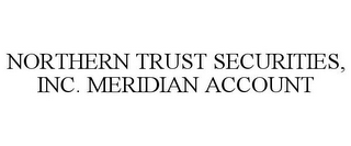 NORTHERN TRUST SECURITIES, INC. MERIDIAN ACCOUNT