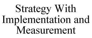 STRATEGY WITH IMPLEMENTATION AND MEASUREMENT