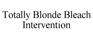 TOTALLY BLONDE BLEACH INTERVENTION