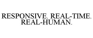 RESPONSIVE. REAL-TIME. REAL-HUMAN.