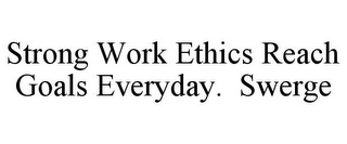 STRONG WORK ETHICS REACH GOALS EVERYDAY. SWERGE