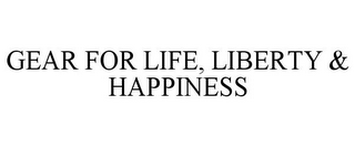 GEAR FOR LIFE, LIBERTY & HAPPINESS