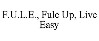 F.U.L.E., FULE UP, LIVE EASY
