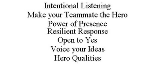 INTENTIONAL LISTENING MAKE YOUR TEAMMATE THE HERO POWER OF PRESENCE RESILIENT RESPONSE OPEN TO YES VOICE YOUR IDEAS HERO QUALITIES