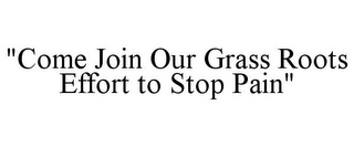 "COME JOIN OUR GRASS ROOTS EFFORT TO STOP PAIN"