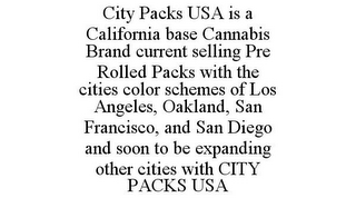 CITY PACKS USA IS A CALIFORNIA BASE CANNABIS BRAND CURRENT SELLING PRE ROLLED PACKS WITH THE CITIES COLOR SCHEMES OF LOS ANGELES, OAKLAND, SAN FRANCISCO, AND SAN DIEGO AND SOON TO BE EXPANDING OTHER CITIES WITH CITY PACKS USA