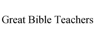 GREAT BIBLE TEACHERS