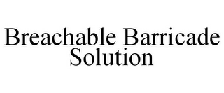 BREACHABLE BARRICADE SOLUTION