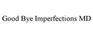 GOOD BYE IMPERFECTIONS MD