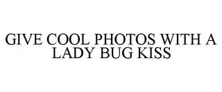 GIVE COOL PHOTOS WITH A LADY BUG KISS