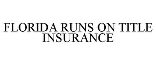 FLORIDA RUNS ON TITLE INSURANCE