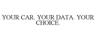 YOUR CAR. YOUR DATA. YOUR CHOICE.