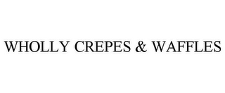 WHOLLY CREPES & WAFFLES
