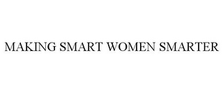 MAKING SMART WOMEN SMARTER