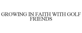 GROWING IN FAITH WITH GOLF FRIENDS