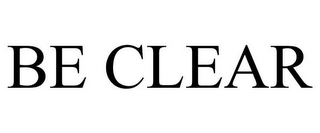 BE CLEAR