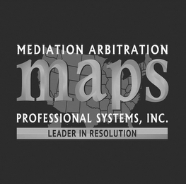 MEDIATION ARBITRATION MAPS PROFESSIONALSYSTEMS, INC. LEADER IN RESOLUTION