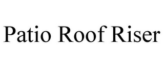 PATIO ROOF RISER