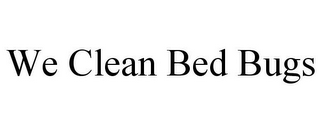 WE CLEAN BED BUGS