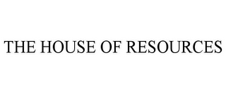 THE HOUSE OF RESOURCES