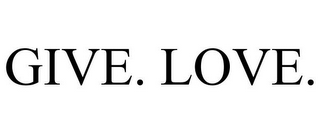 GIVE. LOVE.