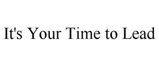 IT'S YOUR TIME TO LEAD