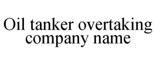 OIL TANKER OVERTAKING COMPANY NAME