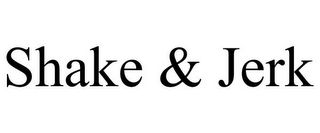 SHAKE & JERK