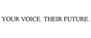 YOUR VOICE. THEIR FUTURE.